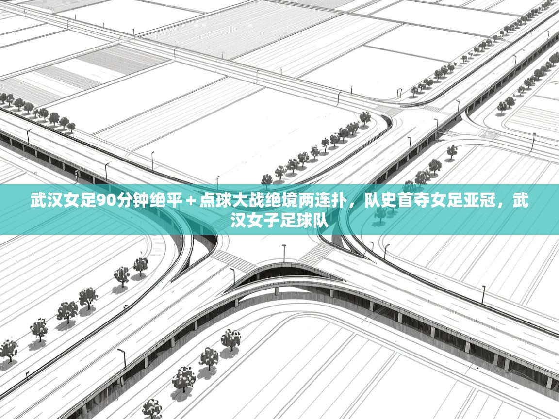 武汉女足90分钟绝平+点球大战绝境两连扑,队史首夺女足亚冠,武汉女子足球队 第1张