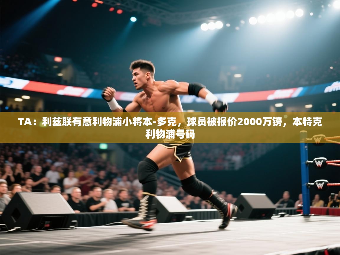 TA：利兹联有意利物浦小将本-多克，球员被报价2000万镑，本特克利物浦号码  第2张