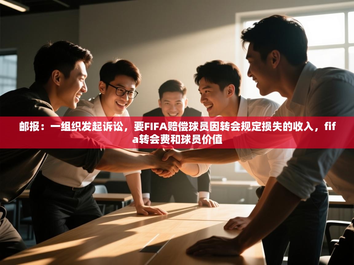 邮报：一组织发起诉讼，要FIFA赔偿球员因转会规定损失的收入，fifa转会费和球员价值  第1张