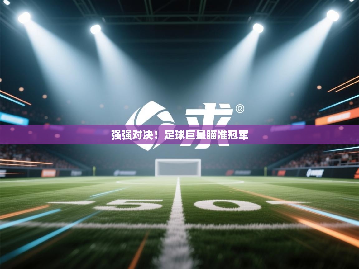 强强对决！足球巨星瞄准冠军  第1张