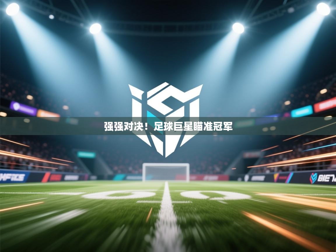 强强对决！足球巨星瞄准冠军  第2张